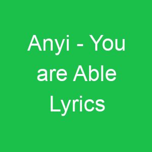Anyi You are Able Lyrics