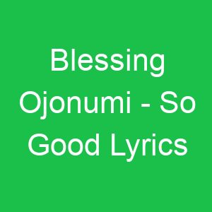 Blessing Ojonumi So Good Lyrics