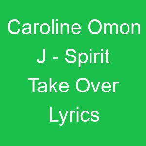 Caroline Omon J Spirit Take Over Lyrics