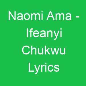 Naomi Ama Ifeanyi Chukwu Lyrics