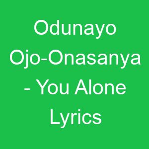 Odunayo Ojo Onasanya You Alone Lyrics