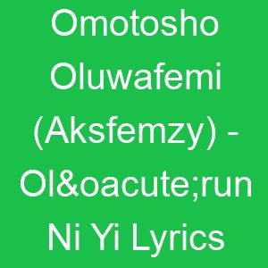 Omotosho Oluwafemi (Aksfemzy) Olórun Ni Yi Lyrics