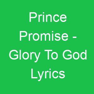 Prince Promise Glory To God Lyrics