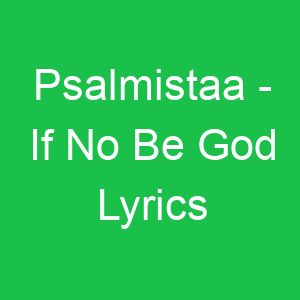 Psalmistaa If No Be God Lyrics
