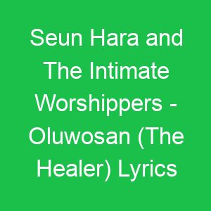 Seun Hara and The Intimate Worshippers Oluwosan (The Healer) Lyrics