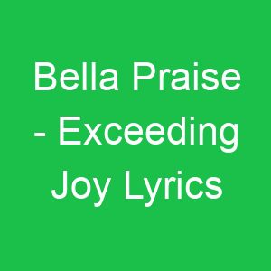 Bella Praise Exceeding Joy Lyrics