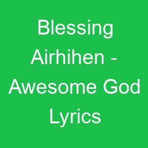 Blessing Airhihen Awesome God Lyrics