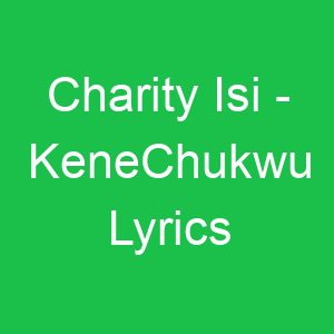 Charity Isi KeneChukwu Lyrics