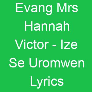 Evang Mrs Hannah Victor Ize Se Uromwen Lyrics